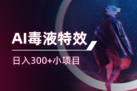 AI毒液变身特效代做，日入300+小项目