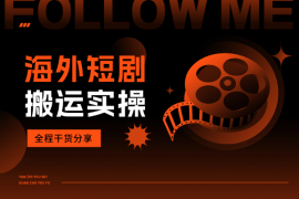 海外短剧搬运实操课，短剧出海，全程干货分享
