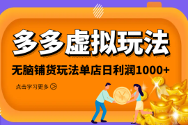 多多虚拟玩法：无脑铺货玩法单店日利润1000+【图文】