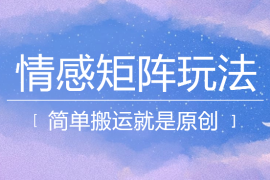 简单搬运，情感矩阵玩法，涨粉速度快，可带货，可起号