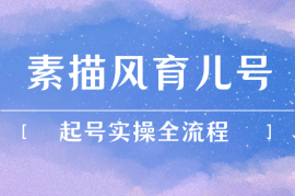素描风育儿号，起号实操全流程，爆赞爆火，涨粉带货嘎嘎快