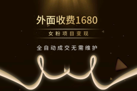 外面收费1680的女粉项目变现，全自动成交无需维护