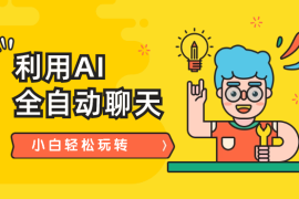 利用AI全自动聊天，小白轻松玩转，单机日入30+