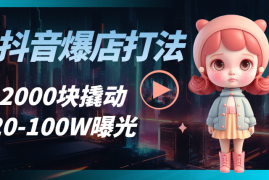 抖音爆店打法：如何通过 2000 块撬动 20-100W 曝光【图文】
