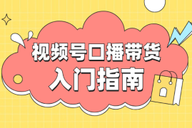 视频号口播带货小白入门指南详解，从0到1一步步带你操作! 