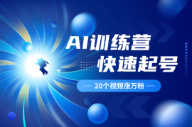 AI训练营起号篇，20个视频万粉，手把手教你涨粉