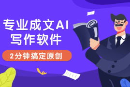 专业成文AI写作软件出现：2分钟搞定原创，小白福利