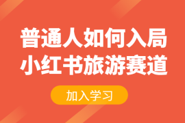普通人如何入局小红书旅游赛道？【图文】