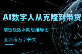 喂饭版本，从AI数字人克隆到带货全流程万字长文，附思维导图！【图文】