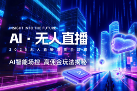2025无人直播带货全攻略，AI智能场控，高佣金玩法揭秘 