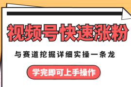 视频号赛道挖掘与快速涨粉秘诀，详细实操一条龙，学完即可上手操作【图文】