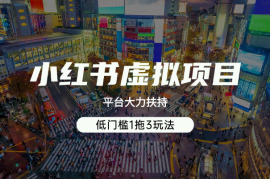 小红书虚拟项目，平台大力扶持，低门槛1拖3玩法
