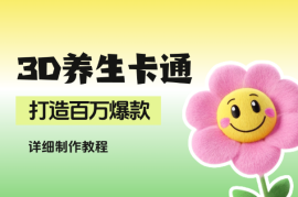 AI 制作3D养生卡通形象，打造百万爆款，详细教程