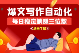 爆文写作全流程95%自动化，每日稳定躺赚三位数【图文】