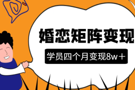 婚恋流量矩阵变现，学员四个月变现8w＋【图文】