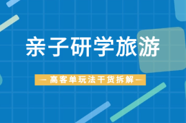 做亲子研学旅游，高客单玩法的干货拆解！【图文】