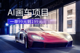 AI画车项目，只做富人的生意，一单99元到199元