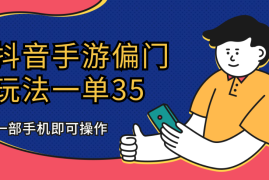 抖音手游偏门玩法，一单35，一部手机可操作