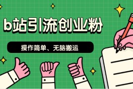 b站搬运引流创业粉、操作简单、无脑搬运