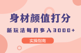 身材颜值打分新玩法（实操指南）另类变现一月多入3000+