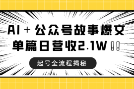 AI＋公众号故事爆文，矩阵入池率90%，单篇阅读230W，日营收2.1W＋，起号全流程揭秘【图文】