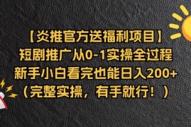 短剧推广从0-1实操全过程，新手小白看完也能日入200