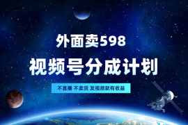 外面卖598分成计划，不直播 不卖货，发视频就有收益