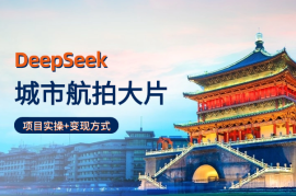 用DeepSeek做城市航拍大片，项目实操+变现方式