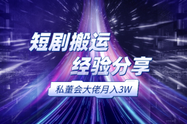短剧搬运，融合付费私董会大佬月入3W实操经验分享 