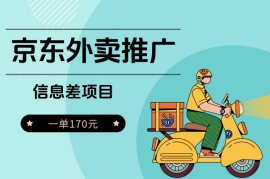 信息差项目，京东外卖推广，一单170元