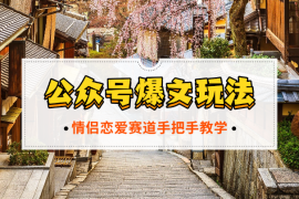 公众号冷门赛道爆文玩法，情侣恋爱图文，手把手教学