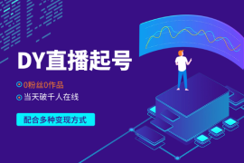 DY直播起号，0粉丝0作品当天破千人在线， 可配合多种变现方式 