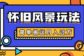 简单搬运，视频号怀旧风景玩法，视频收益月入过万