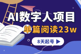 单篇阅读23w+！AI数字人项目，0基础做视频号8天起号！【图文】