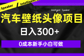 火爆全网的汽车壁纸头像橱窗小男孩制作变现项目，0成本新手小白可做，日入300+
