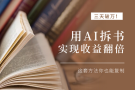 三天破万！用 AI 拆书实现收益翻倍，这套方法你也能复制