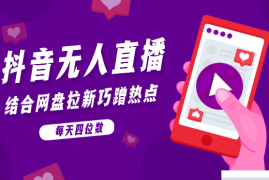 抖音无人直播，结合网盘拉新，巧蹭热点，每天四位数