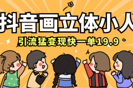 抖音画立体小人，引流猛变现快，一单19.9.日收益破千