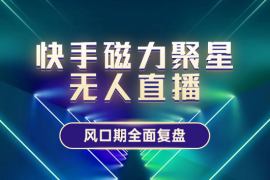 《快手磁力聚星无人直播》风口期全面复盘【图文】