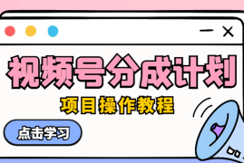 视频号创作分成计划，项目操作教程【图文】