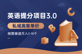 英语提分项目3.0，私域高客单价，刚需，月入3-10个
