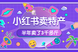 小白从0到1跑通小红书电商渠道，半年卖了3千多斤特产的复盘【图文】