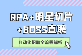 RPA+明星切片+BOSS直聘自动化招聘全流程解析【图文】
