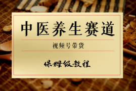 中医养生赛道视频号带货保姆级教程【图文+视频】