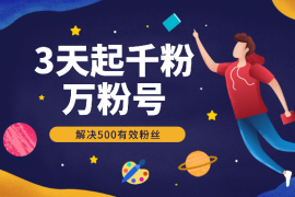 3天起千粉万粉号，7天收益1w+，解决500有效粉丝