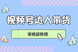 保姆级教程，从零到一，快速上手视频号达人带货【图文】