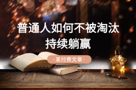 某付费文章：人工智能时代，普通人怎么才能不被淘汰持续躺赢
