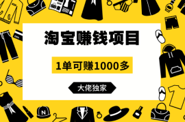 【淘宝赚钱项目】1单可赚1000多，大佬独家项目，年赚几百万