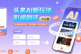头条AI新玩法，影视剧评，小白轻松单日5张，手机可操作【附工具指令】