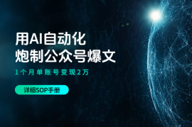 用AI自动化炮制公众号爆文，1个月单账号变现2万（附SOP）